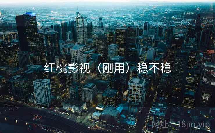 红桃影视（刚用）稳不稳