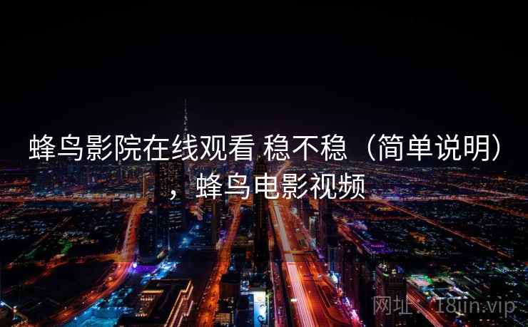 蜂鸟影院在线观看 稳不稳（简单说明），蜂鸟电影视频